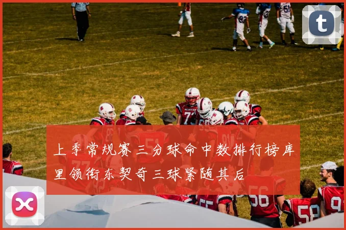 上季常规赛三分球命中数排行榜库里领衔东契奇三球紧随其后